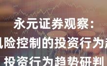 永元证券观察：配资风险控制的投资行为趋势研判