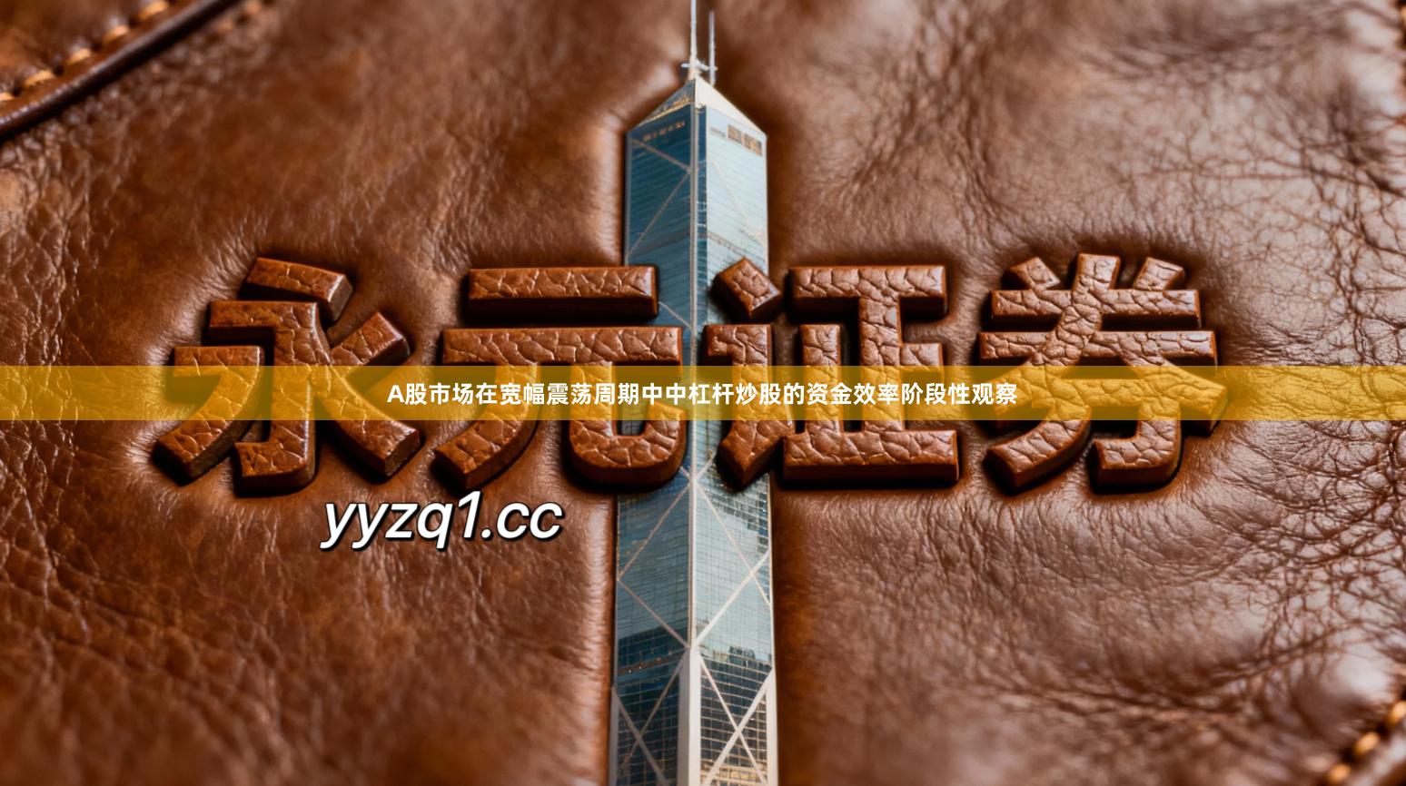 A股市场在宽幅震荡周期中中杠杆炒股的资金效率阶段性观察