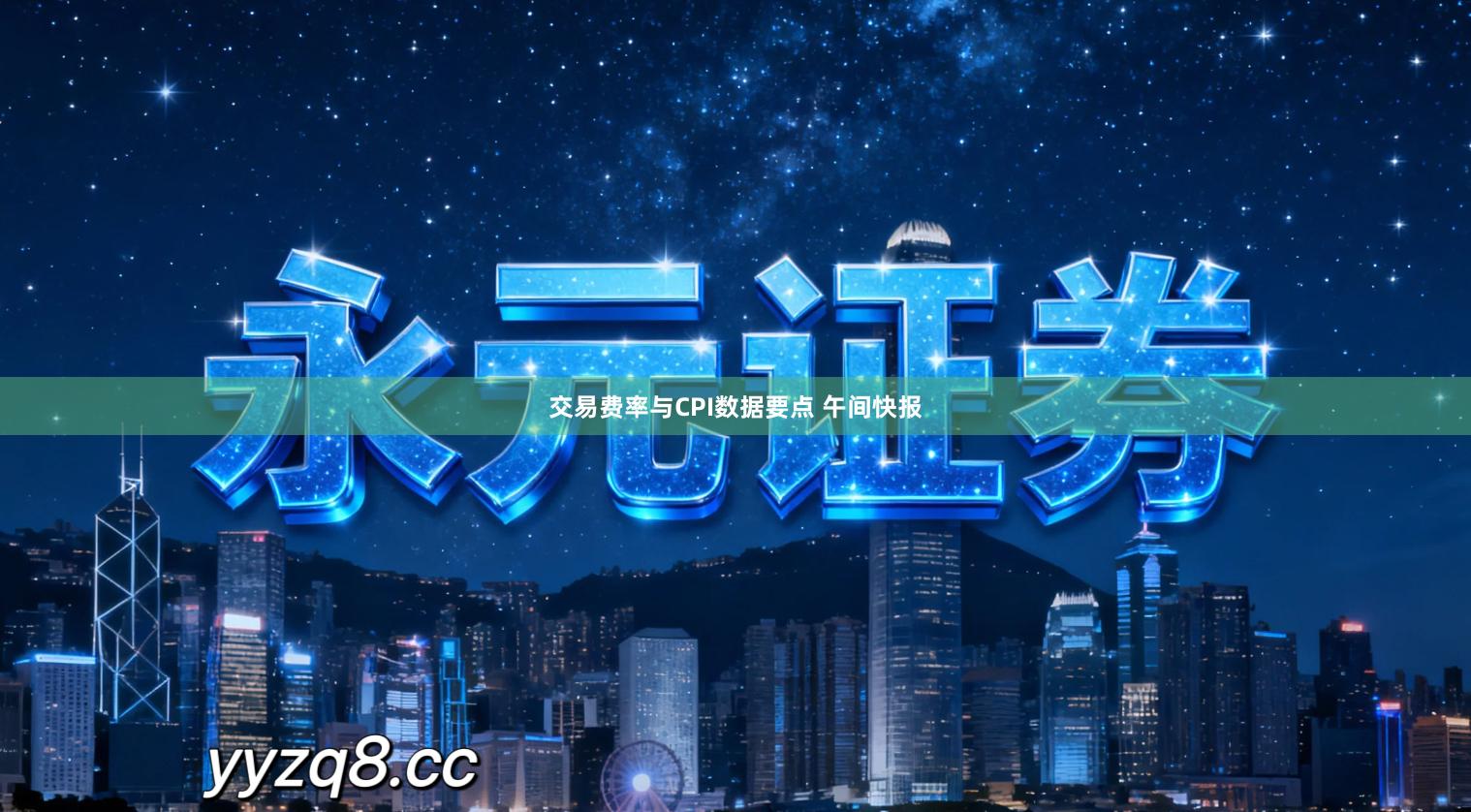 交易费率与CPI数据要点 午间快报