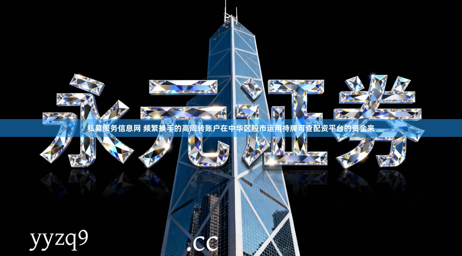 私募服务信息网 频繁换手的高周转账户在中华区股市运用持牌可查配资平台的资金来