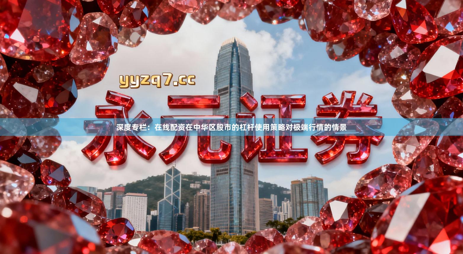 深度专栏：在线配资在中华区股市的杠杆使用策略对极端行情的情景