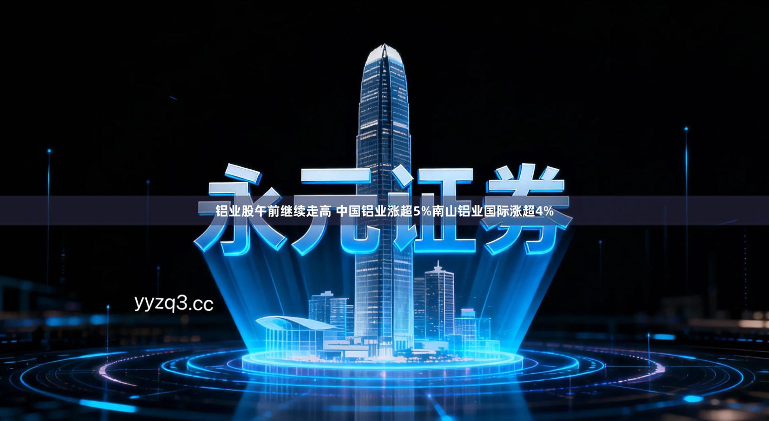 铝业股午前继续走高 中国铝业涨超5%南山铝业国际涨超4%