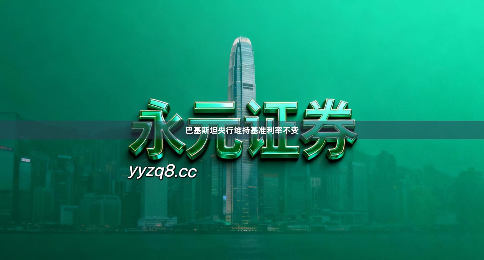 巴基斯坦央行维持基准利率不变