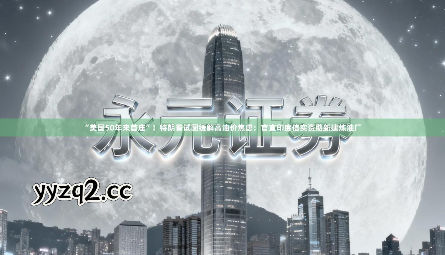 “美国50年来首座”!特朗普试图缓解高油价焦虑:官宣印度信实资助新建炼油厂